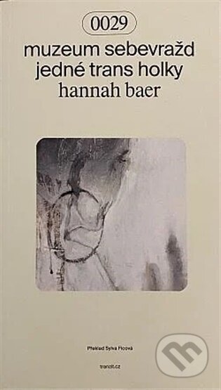 Kniha: Muzeum sebevražd jedné trans holky (Hannah Baer). tranzit.cz, 2026 Kniha: Muzeum sebevražd jedné trans holky (Hannah Baer). tranzit.cz, 2026