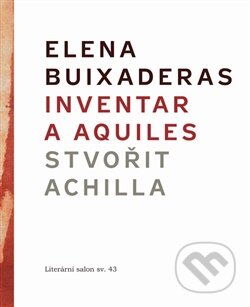Kniha: Inventar a Aquiles / Stvořit Achilla (Elena Buixaderas). Literární salon, 2025 Kniha: Inventar a Aquiles / Stvořit Achilla (Elena Buixaderas). Literární salon, 2025