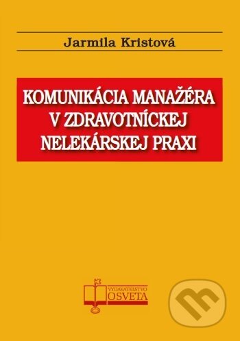 Kniha: Komunikácia manažéra v zdravotníckej nelekárskej praxi (Jarmila Kristová). Osveta, 2025 Kniha: Komunikácia manažéra v zdravotníckej nelekárskej praxi (Jarmila Kristová). Osveta, 2025