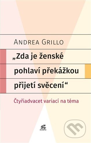 Kniha: Zda je ženské pohlaví překážkou přijetí svěcení (Andrea Grillo). Krystal OP, 2025 Kniha: Zda je ženské pohlaví překážkou přijetí svěcení (Andrea Grillo). Krystal OP, 2025