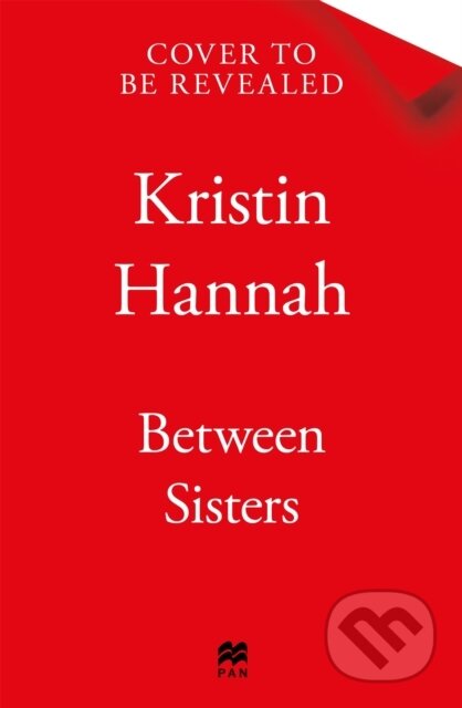 Kniha: Between Sisters (Kristin Hannah). Pan Macmillan, 2027 Kniha: Between Sisters (Kristin Hannah). Pan Macmillan, 2027