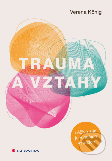 Kniha: Trauma a vztahy (Verena Koning). Grada, 2026 Kniha: Trauma a vztahy (Verena Koning). Grada, 2026