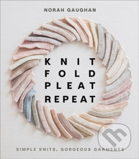Kniha: Knit Fold Pleat Repeat: Simple Knits, Gorgeous Garments (Norah Gaughan). ABRAMS, 2022 Kniha: Knit Fold Pleat Repeat: Simple Knits, Gorgeous Garments (Norah Gaughan). ABRAMS, 2022