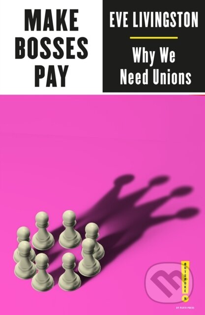 Kniha: Make Bosses Pay (Eve Livingston). Pluto Press, 2021 Kniha: Make Bosses Pay (Eve Livingston). Pluto Press, 2021