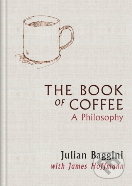 Kniha: The Book of Coffee (Julian Baggini). Octopus Publishing Group, 2026 Kniha: The Book of Coffee (Julian Baggini). Octopus Publishing Group, 2026