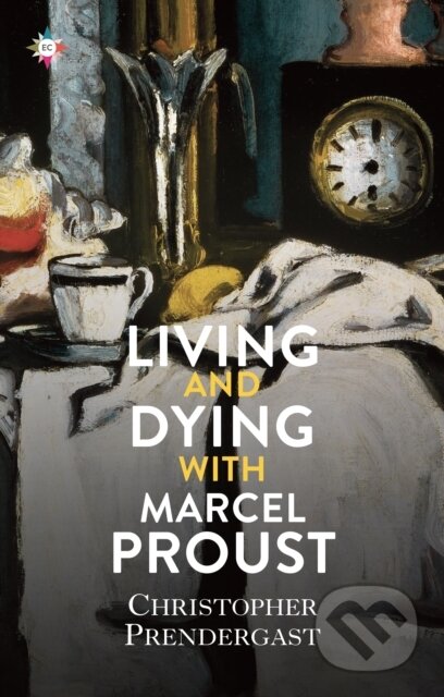 Kniha: Living and Dying with Marcel Proust (Christopher Prendergast). , 2022 Kniha: Living and Dying with Marcel Proust (Christopher Prendergast). , 2022