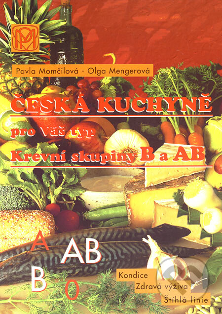 Kniha: Česká kuchyně pro Váš typ (Krevní skupiny B a AB) (Olga Mengerová a Pavla Momčilová). Medica Publishing, 2002 Kniha: Česká kuchyně pro Váš typ (Krevní skupiny B a AB) (Olga Mengerová a Pavla Momčilová). Medica Publishing, 2002