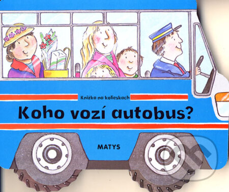 Kniha: Koho vozí autobus? (Sibyla Mislovičová). Matys, 2007 Kniha: Koho vozí autobus? (Sibyla Mislovičová). Matys, 2007