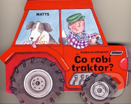Kniha: Čo robí traktor? (Sibyla Mislovičová). Matys, 2007 Kniha: Čo robí traktor? (Sibyla Mislovičová). Matys, 2007