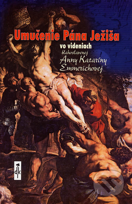 Kniha: Umučenie Pána Ježiša vo videniach blahoslavenej Anny Kataríny Emmerichovej (Anna Katarína Emmerichová a Clemens Brentano). Dobrá kniha, 2004 Kniha: Umučenie Pána Ježiša vo videniach blahoslavenej Anny Kataríny Emmerichovej (Anna Katarína Emmerichová a Clemens Brentano). Dobrá kniha, 2004