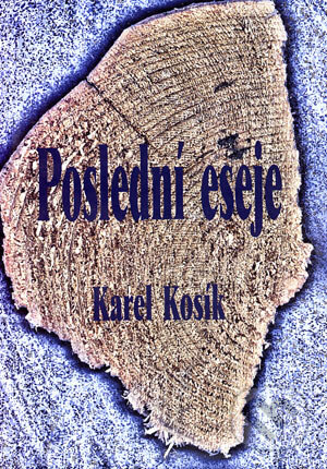 Kniha: Poslední eseje (Karel Kosík). Filosofia, 2004 Kniha: Poslední eseje (Karel Kosík). Filosofia, 2004