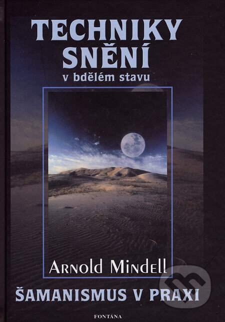 Kniha: Techniky snění v bdělém stavu (Arnold Mindell). Fontána, 2007 Kniha: Techniky snění v bdělém stavu (Arnold Mindell). Fontána, 2007