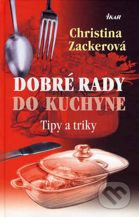 Kniha: Dobré rady do kuchyne (Christina Zackerová). Ikar, 2007 Kniha: Dobré rady do kuchyne (Christina Zackerová). Ikar, 2007