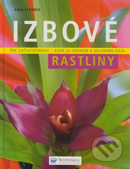 Kniha: Izbové rastliny (Anja Flehmig). Svojtka&Co., 2007 Kniha: Izbové rastliny (Anja Flehmig). Svojtka&Co., 2007