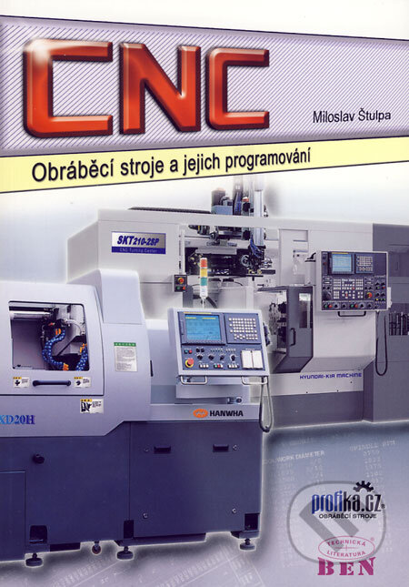 Kniha: CNC obráběcí stroje a jejich programování (Miloslav Štulpa). BEN - technická literatura, 2006 Kniha: CNC obráběcí stroje a jejich programování (Miloslav Štulpa). BEN - technická literatura, 2006