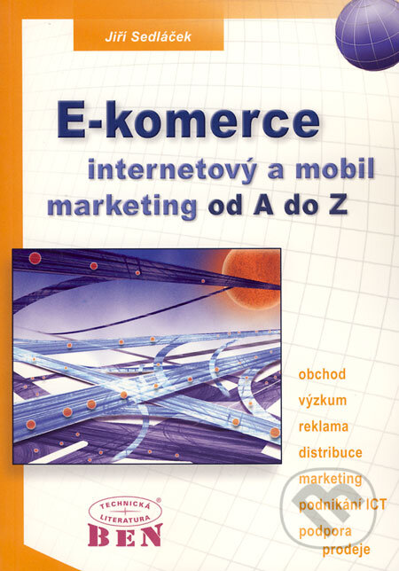 Kniha: E-komerce, internetový a mobil marketing od A do Z (Jiří Sedláček). BEN - technická literatura, 2006 Kniha: E-komerce, internetový a mobil marketing od A do Z (Jiří Sedláček). BEN - technická literatura, 2006