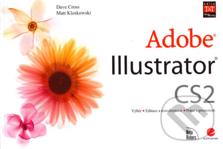 Kniha: Adobe Illustrator CS2 (Dave Cross a Matt Kloskowski). Grada, 2007 Kniha: Adobe Illustrator CS2 (Dave Cross a Matt Kloskowski). Grada, 2007