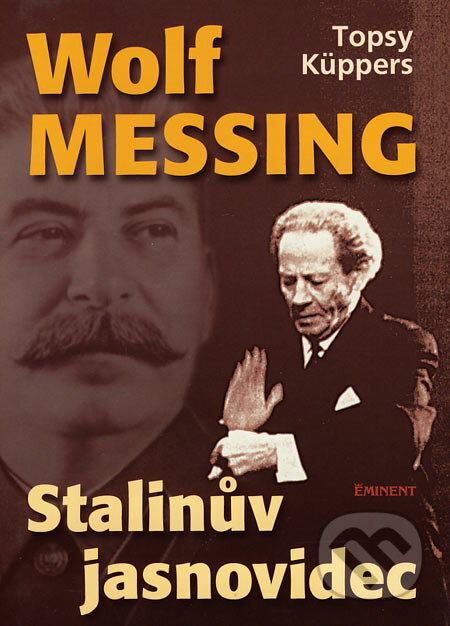 Kniha: Wolf Messing - Stalinův jasnovidec (Topsy Küppers). Eminent, 2006 Kniha: Wolf Messing - Stalinův jasnovidec (Topsy Küppers). Eminent, 2006
