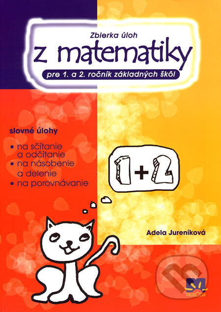 Kniha: Zbierka úloh z matematiky pre 1. a 2. ročník základných škôl (Adela Jureníková). Príroda, 2007 Kniha: Zbierka úloh z matematiky pre 1. a 2. ročník základných škôl (Adela Jureníková). Príroda, 2007