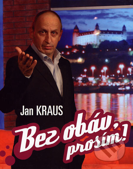 Kniha: Bez obáv, prosím! (Jan Kraus). XYZ, 2007 Kniha: Bez obáv, prosím! (Jan Kraus). XYZ, 2007