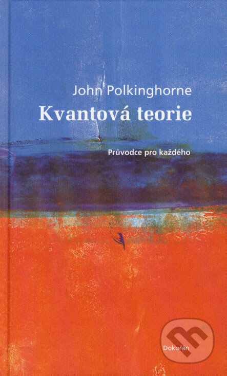 Kniha: Kvantová teorie (John Polkinghorne). Dokořán, 2007 Kniha: Kvantová teorie (John Polkinghorne). Dokořán, 2007