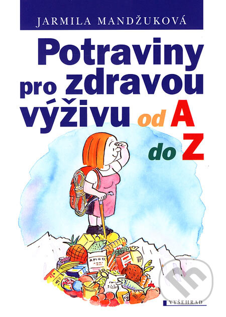 Kniha: Potraviny pro zdravou výživu od A do Z (Jarmila Mandžuková). Vyšehrad, 2012 Kniha: Potraviny pro zdravou výživu od A do Z (Jarmila Mandžuková). Vyšehrad, 2012