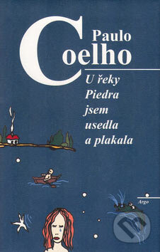 Kniha: U řeky Piedra jsem usedla a plakala (Paulo Coelho). Argo, 2007 Kniha: U řeky Piedra jsem usedla a plakala (Paulo Coelho). Argo, 2007