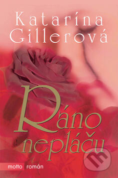 Kniha: Ráno nepláču (Katarína Gillerová). Motto, 2007 Kniha: Ráno nepláču (Katarína Gillerová). Motto, 2007