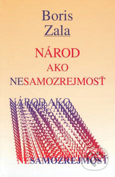 Kniha: Národ ako nesamozrejmosť (Boris Zala). Vydavateľstvo Spolku slovenských spisovateľov, 2007 Kniha: Národ ako nesamozrejmosť (Boris Zala). Vydavateľstvo Spolku slovenských spisovateľov, 2007