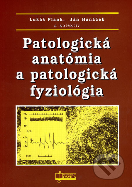 Patologická anatómia a patologická fyziológia - Lukáš Plank, Ján Hanáček a kol., Osveta, 2007
