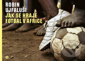 Kniha: Jak se hraje fotbal v Africe (Robin Ujfaluši). Gutenberg, 2007 Kniha: Jak se hraje fotbal v Africe (Robin Ujfaluši). Gutenberg, 2007
