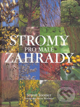 Kniha: Stromy pro malé zahrady (Simon Toomer). Perfekt, 2007 Kniha: Stromy pro malé zahrady (Simon Toomer). Perfekt, 2007