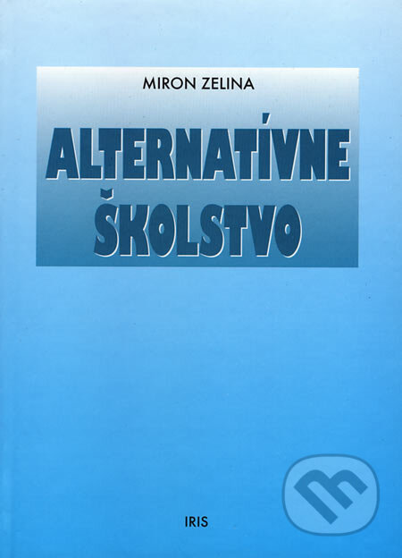 Kniha: Alternatívne školstvo (Miron Zelina). IRIS, 2000 Kniha: Alternatívne školstvo (Miron Zelina). IRIS, 2000