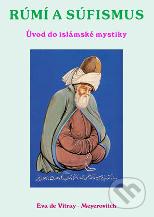 Kniha: Rúmí a Súfismus - Úvod do islámské mystiky (Eva de Vitray-Meyerovitch). CAD PRESS, 2007 Kniha: Rúmí a Súfismus - Úvod do islámské mystiky (Eva de Vitray-Meyerovitch). CAD PRESS, 2007