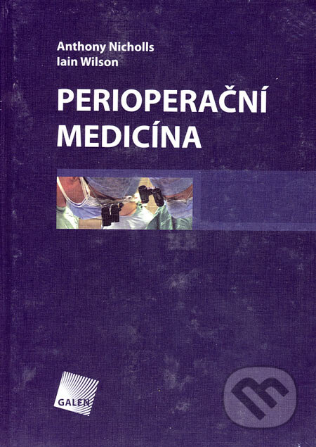 Kniha: Perioperační medicína (Anthony Nicholls a Iain Wilson). Galén, 2006 Kniha: Perioperační medicína (Anthony Nicholls a Iain Wilson). Galén, 2006