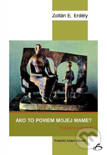 Kniha: Ako to poviem mojej mame? (Zoltán E. Erdély). Vydavateľstvo F, 2007 Kniha: Ako to poviem mojej mame? (Zoltán E. Erdély). Vydavateľstvo F, 2007