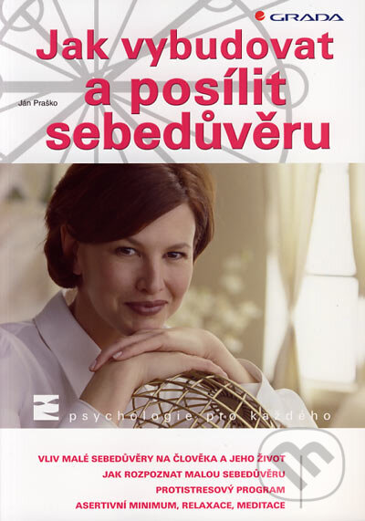 Kniha: Jak vybudovat a posílit sebedůvěru (Ján Praško). Grada, 2007 Kniha: Jak vybudovat a posílit sebedůvěru (Ján Praško). Grada, 2007