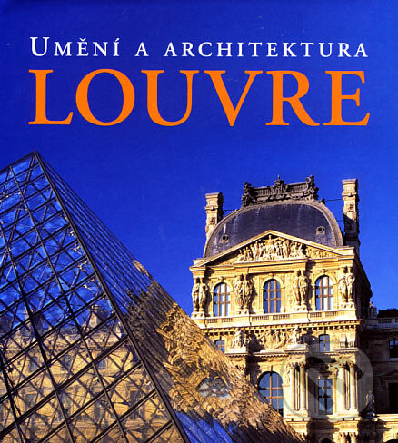 Kniha: Umění a architektura - Louvre (Eberhard König a Gabriele Bartz). Slovart CZ, 2007 Kniha: Umění a architektura - Louvre (Eberhard König a Gabriele Bartz). Slovart CZ, 2007