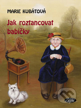 Kniha: Jak roztancovat babičky (Marie Kubátová). Sláfka, 2004 Kniha: Jak roztancovat babičky (Marie Kubátová). Sláfka, 2004