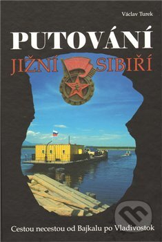 Kniha: Putování jižní Sibiří (Václav Turek). Nakladatelství Václav Turek, 2009 Kniha: Putování jižní Sibiří (Václav Turek). Nakladatelství Václav Turek, 2009