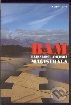 Kniha: BAM - Bajkalsko-amurská magistrála (Václav Turek). , 2010 Kniha: BAM - Bajkalsko-amurská magistrála (Václav Turek). , 2010