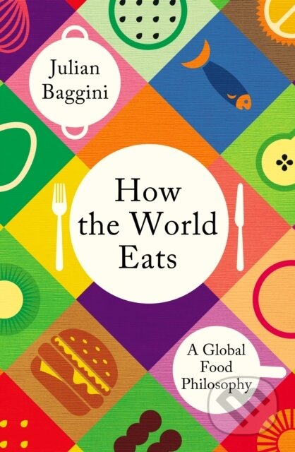 Kniha: How the World Eats (Julian Baggini). Granta Books, 2024 Kniha: How the World Eats (Julian Baggini). Granta Books, 2024