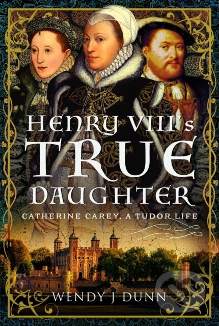 Kniha: Henry VIII’s True Daughter (Wendy J Dunn). Pen & Sword History, 2023 Kniha: Henry VIII’s True Daughter (Wendy J Dunn). Pen & Sword History, 2023