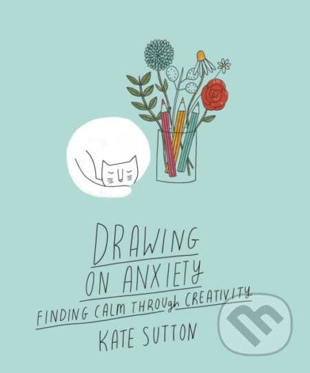 Kniha: Drawing On Anxiety (Kate Sutton). , 2023 Kniha: Drawing On Anxiety (Kate Sutton). , 2023