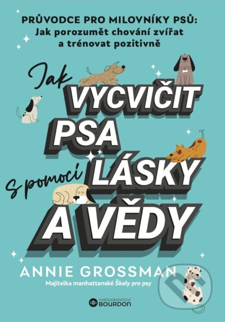 E-kniha: Jak vycvičit psa s pomocí lásky a vědy (Annie Grossman). Bourdon, 2025 E-kniha: Jak vycvičit psa s pomocí lásky a vědy (Annie Grossman). Bourdon, 2025