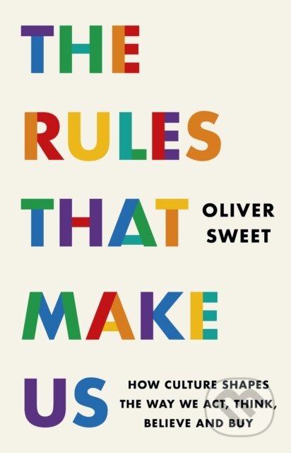 Kniha: The Rules That Make Us: How Culture Shapes the Way We Act, Think, Believe and Buy (Oliver Sweet). Headline Publishing Group, 2026 Kniha: The Rules That Make Us: How Culture Shapes the Way We Act, Think, Believe and Buy (Oliver Sweet). Headline Publishing Group, 2026