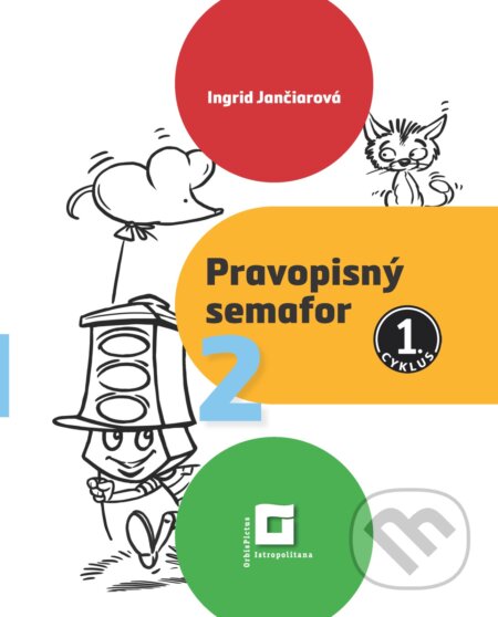 Kniha: Pravopisný semafor 2 (pracovný zošit) - 1. cyklus (Ingrid Jančiarová). Orbis Pictus Istropolitana Kniha: Pravopisný semafor 2 (pracovný zošit) - 1. cyklus (Ingrid Jančiarová). Orbis Pictus Istropolitana