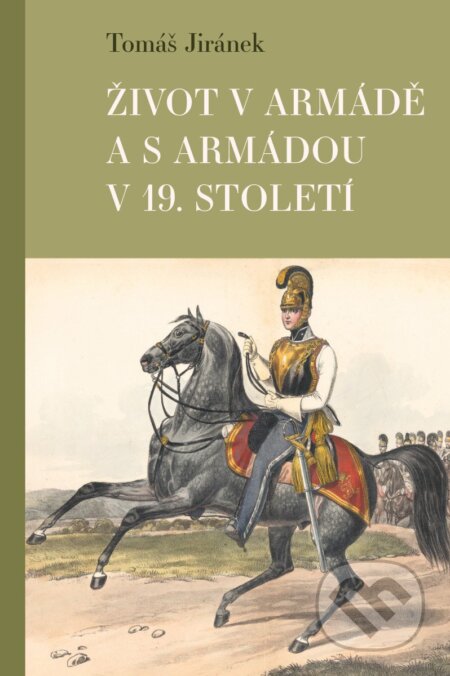 Kniha: Život v armádě a s armádou v 19. století (Tomáš Jiránek). Pavel Mervart, 2026 Kniha: Život v armádě a s armádou v 19. století (Tomáš Jiránek). Pavel Mervart, 2026