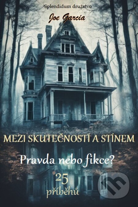 E-kniha: Mezi skutečností a stínem: Pravda nebo fikce? (Joe Garcia). Splendidum družstvo, 2025 E-kniha: Mezi skutečností a stínem: Pravda nebo fikce? (Joe Garcia). Splendidum družstvo, 2025