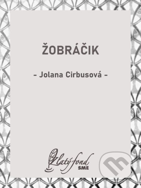 E-kniha: Žobráčik (Jolana Cirbusová). Petit Press, 2025 E-kniha: Žobráčik (Jolana Cirbusová). Petit Press, 2025